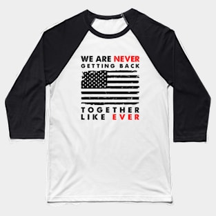 We Are Never Getting Back Together Like Ever Us Flag Baseball T-Shirt